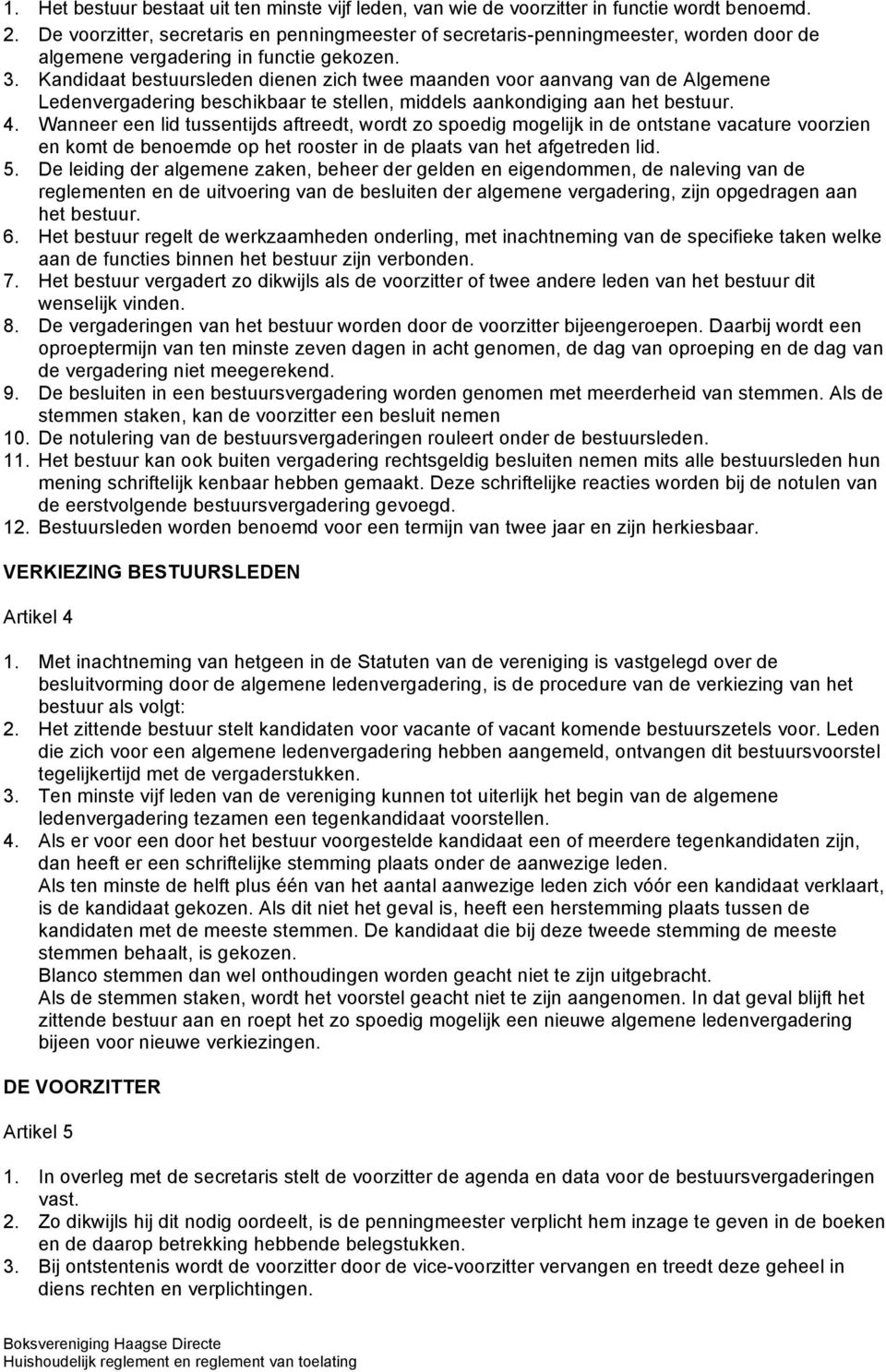 Kandidaat bestuursleden dienen zich twee maanden voor aanvang van de Algemene Ledenvergadering beschikbaar te stellen, middels aankondiging aan het bestuur. 4.