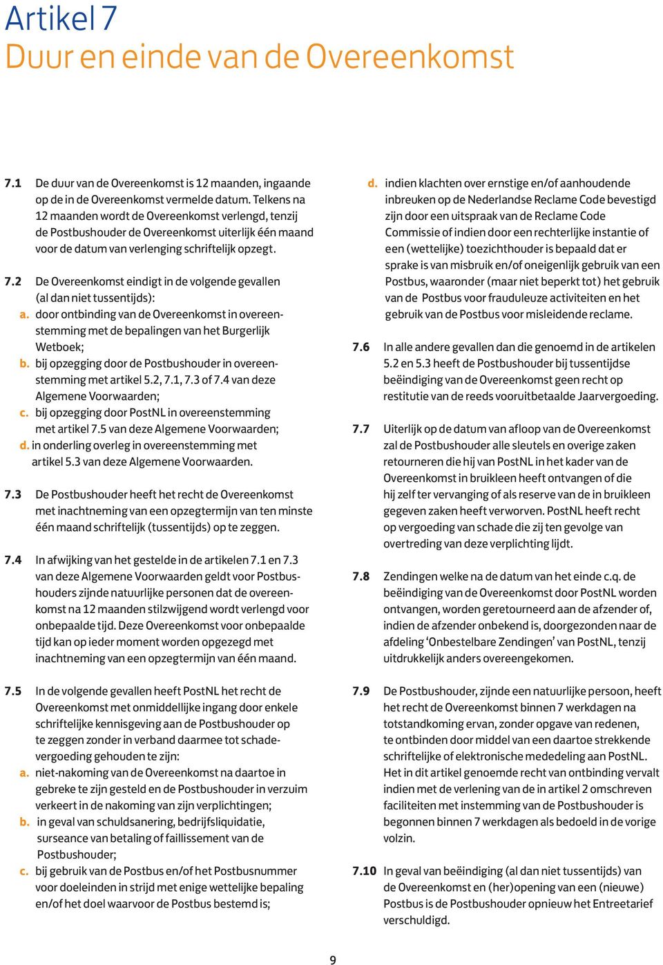 2 De Overeenkomst eindigt in de volgende gevallen (al dan niet tussentijds): a. door ontbinding van de Overeenkomst in overeenstemming met de bepalingen van het Burgerlijk Wetboek; b.