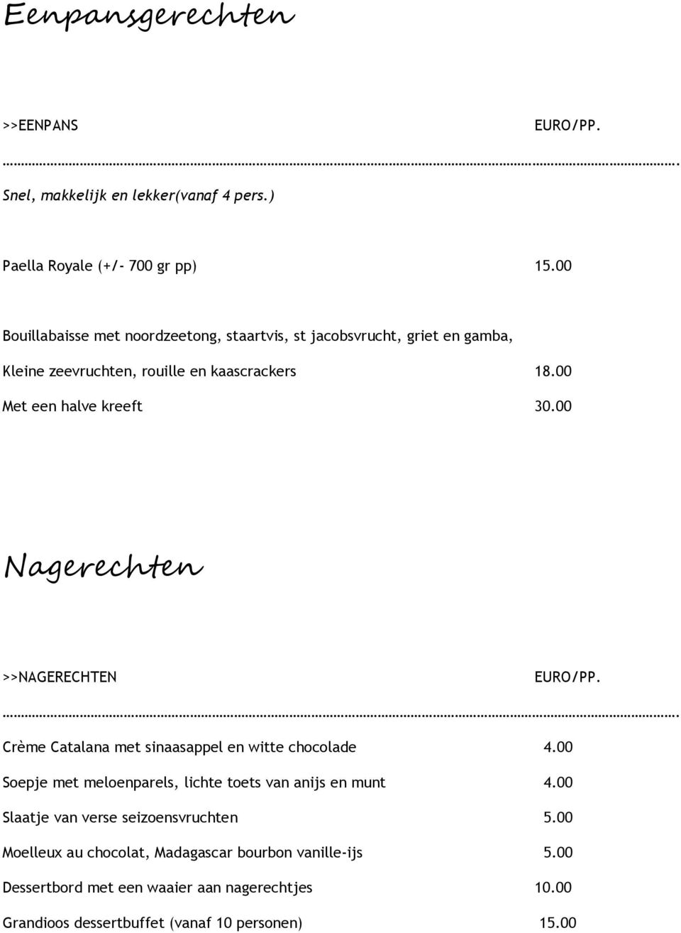 00 Met een halve kreeft 30.00 Nagerechten >>NAGERECHTEN Crème Catalana met sinaasappel en witte chocolade 4.