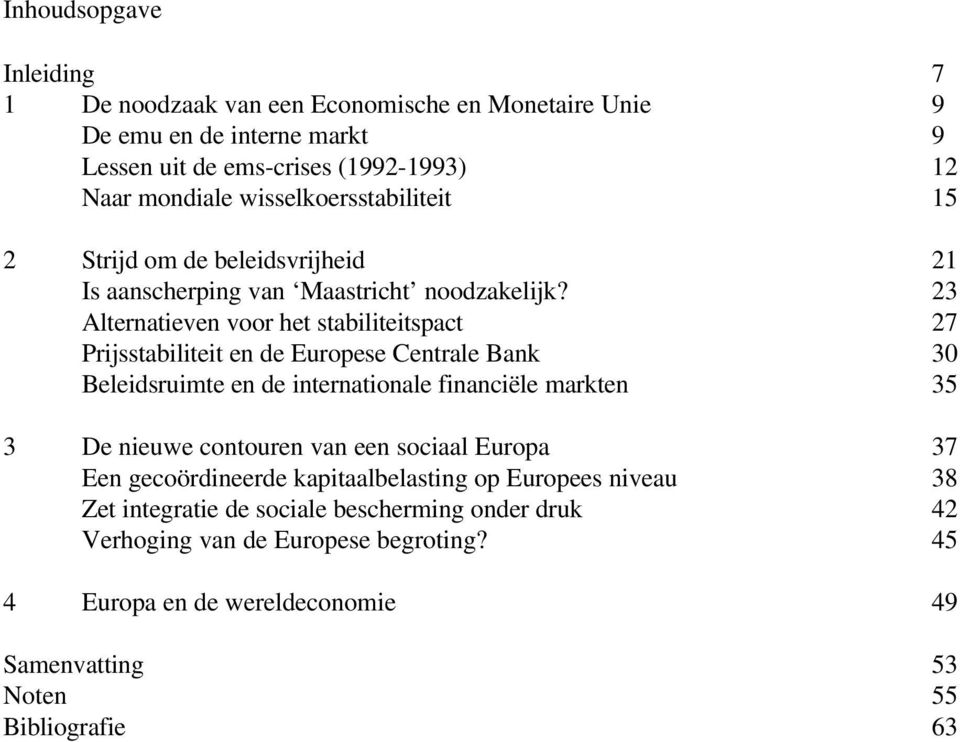 23 Alternatieven voor het stabiliteitspact 27 Prijsstabiliteit en de Europese Centrale Bank 30 Beleidsruimte en de internationale financiële markten 35 3 De nieuwe