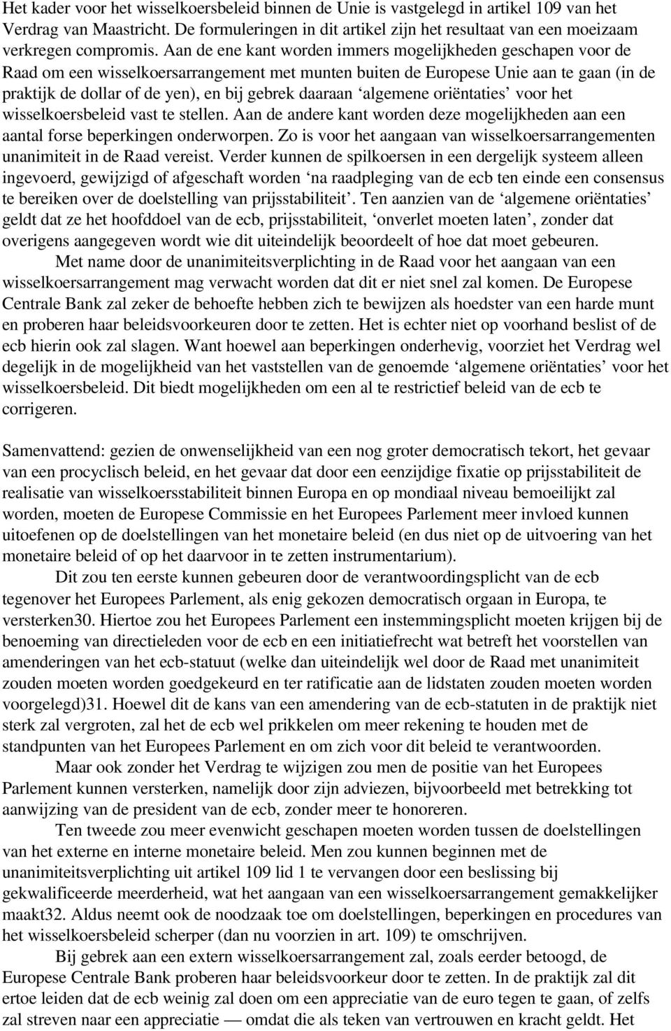 Aan de ene kant worden immers mogelijkheden geschapen voor de Raad om een wisselkoersarrangement met munten buiten de Europese Unie aan te gaan (in de praktijk de dollar of de yen), en bij gebrek