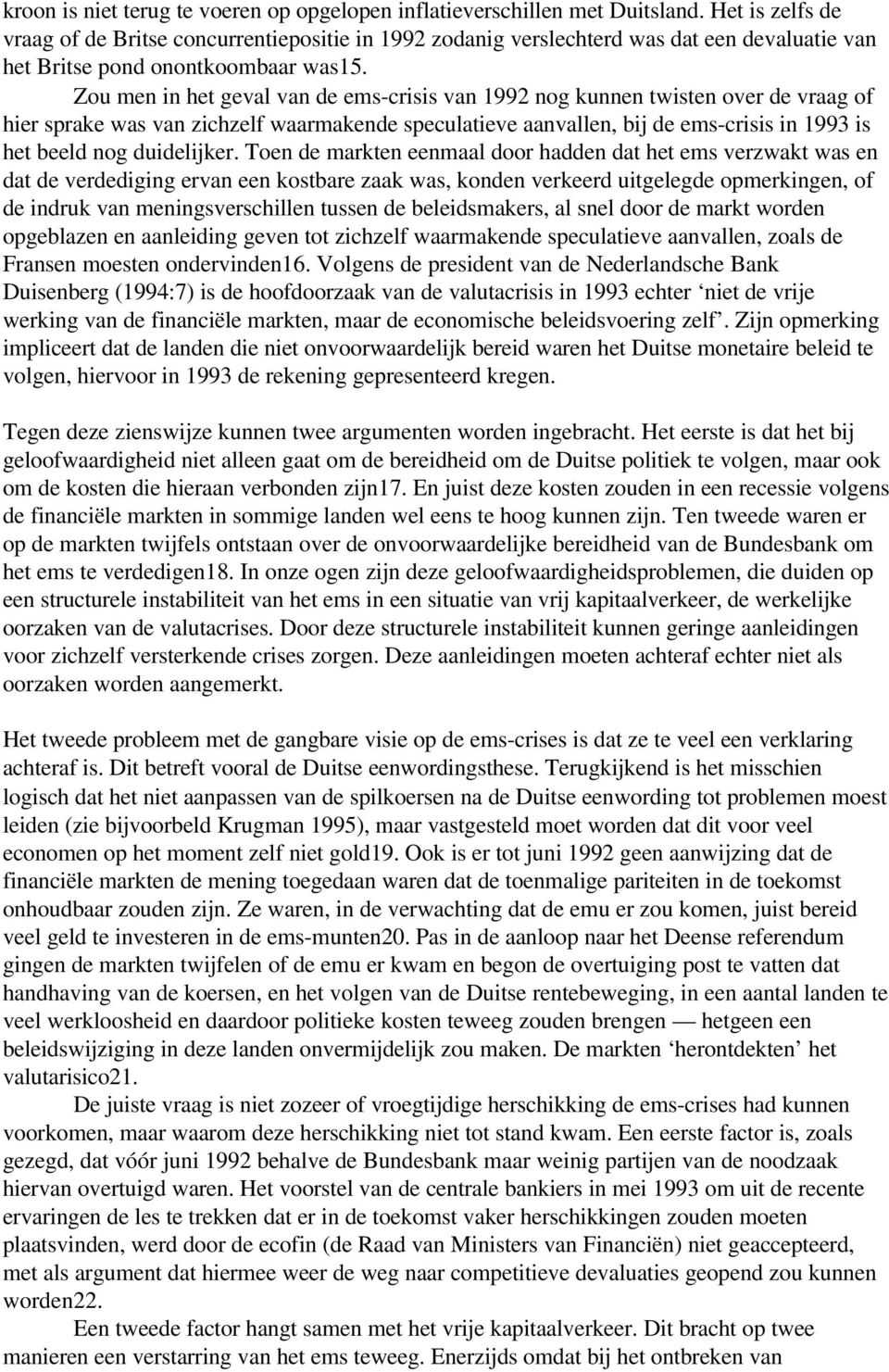 Zou men in het geval van de ems-crisis van 1992 nog kunnen twisten over de vraag of hier sprake was van zichzelf waarmakende speculatieve aanvallen, bij de ems-crisis in 1993 is het beeld nog