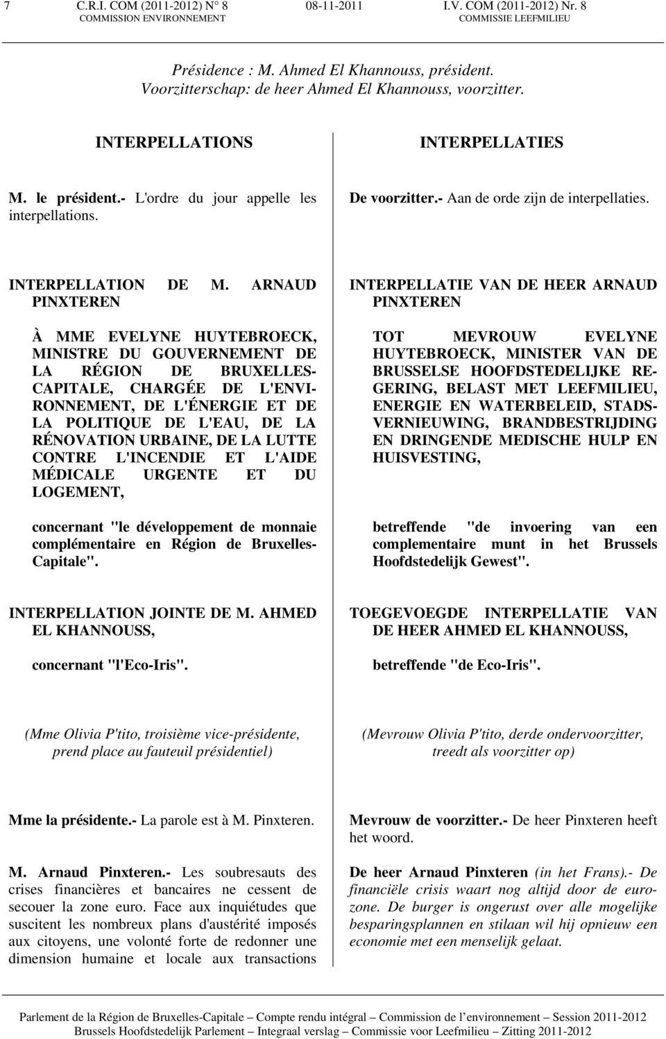 ARNAUD PINXTEREN À MME EVELYNE HUYTEBROECK, MINISTRE DU GOUVERNEMENT DE LA RÉGION DE BRUXELLES- CAPITALE, CHARGÉE DE L'ENVI- RONNEMENT, DE L'ÉNERGIE ET DE LA POLITIQUE DE L'EAU, DE LA RÉNOVATION