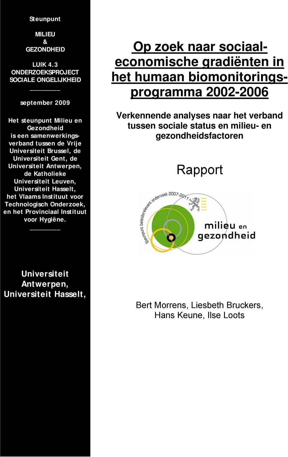 Universiteit Gent, de Universiteit Antwerpen, de Katholieke Universiteit Leuven, Universiteit Hasselt, het Vlaams Instituut voor Technologisch Onderzoek, en het