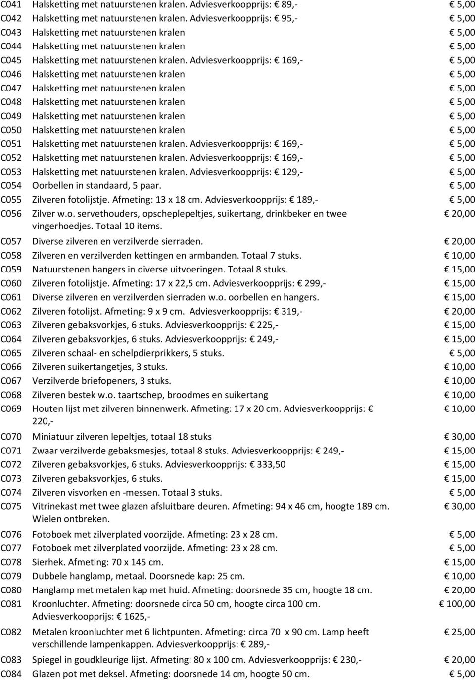 Adviesverkoopprijs: 169,- 5,00 C046 Halsketting met natuurstenen kralen 5,00 C047 Halsketting met natuurstenen kralen 5,00 C048 Halsketting met natuurstenen kralen 5,00 C049 Halsketting met