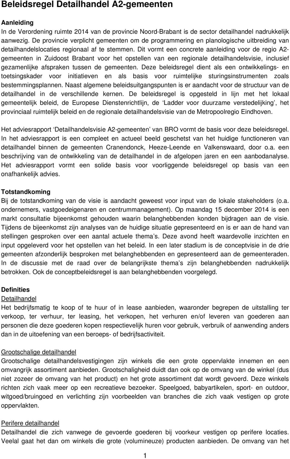 Dit vormt een concrete aanleiding voor de regio A2- gemeenten in Zuidoost Brabant voor het opstellen van een regionale detailhandelsvisie, inclusief gezamenlijke afspraken tussen de gemeenten.