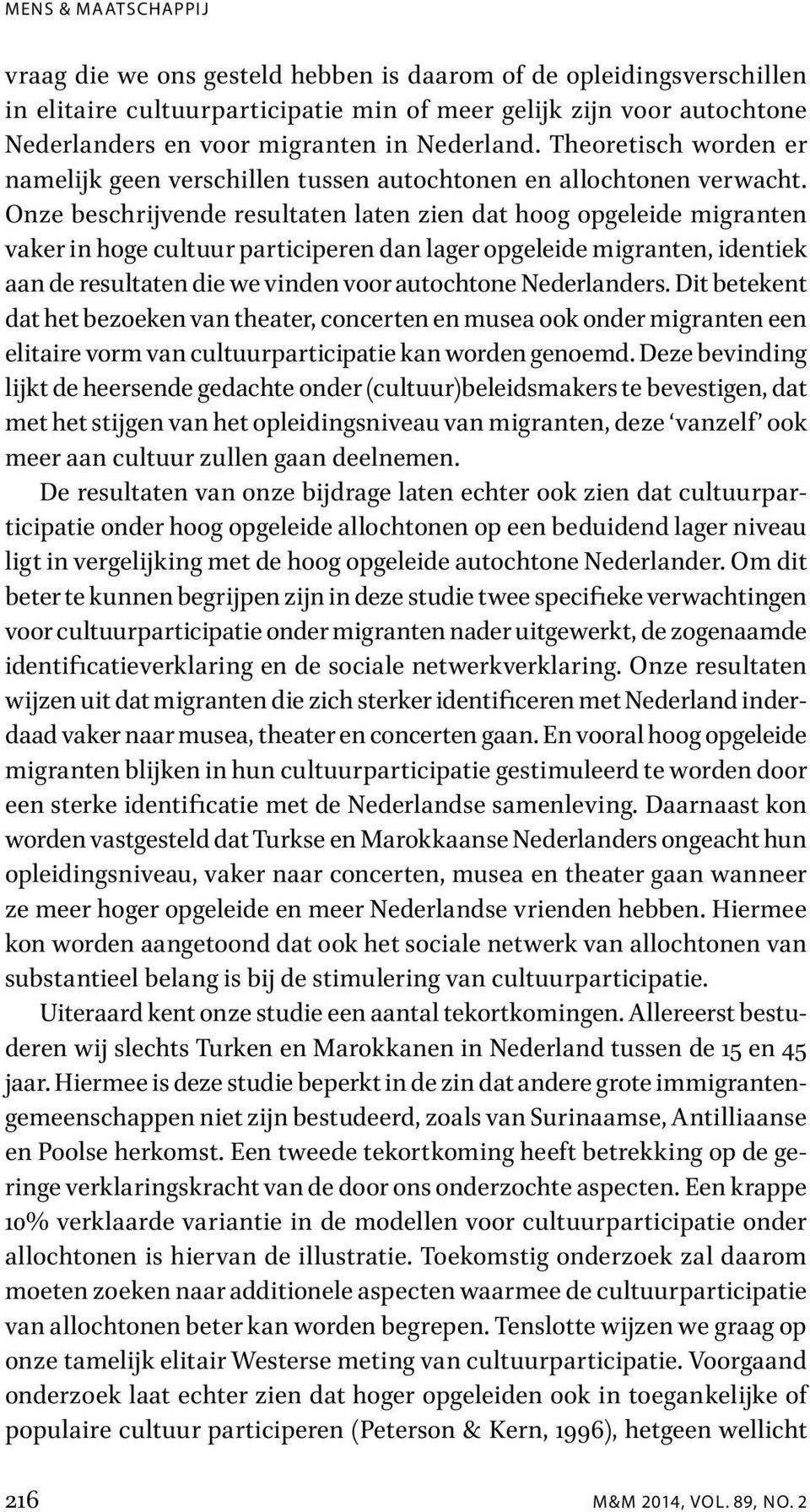 Onze beschrijvende resultaten laten zien dat hoog opgeleide migranten vaker in hoge cultuur participeren dan lager opgeleide migranten, identiek aan de resultaten die we vinden voor autochtone