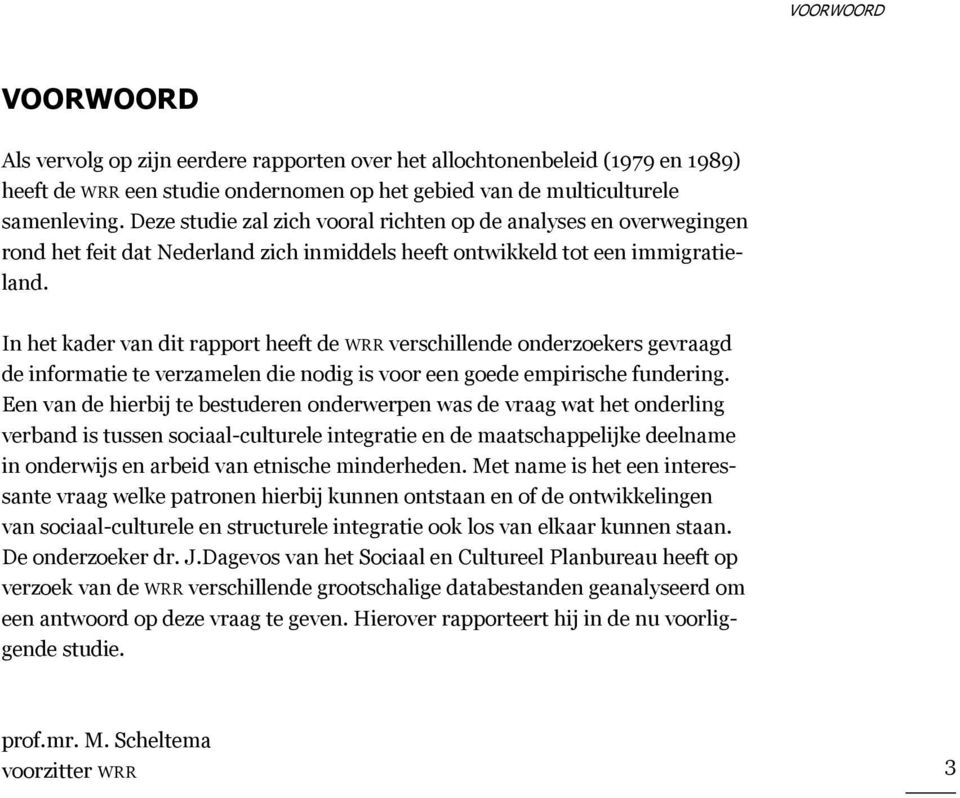 In het kader van dit rapport heeft de WRR verschillende onderzoekers gevraagd de informatie te verzamelen die nodig is voor een goede empirische fundering.