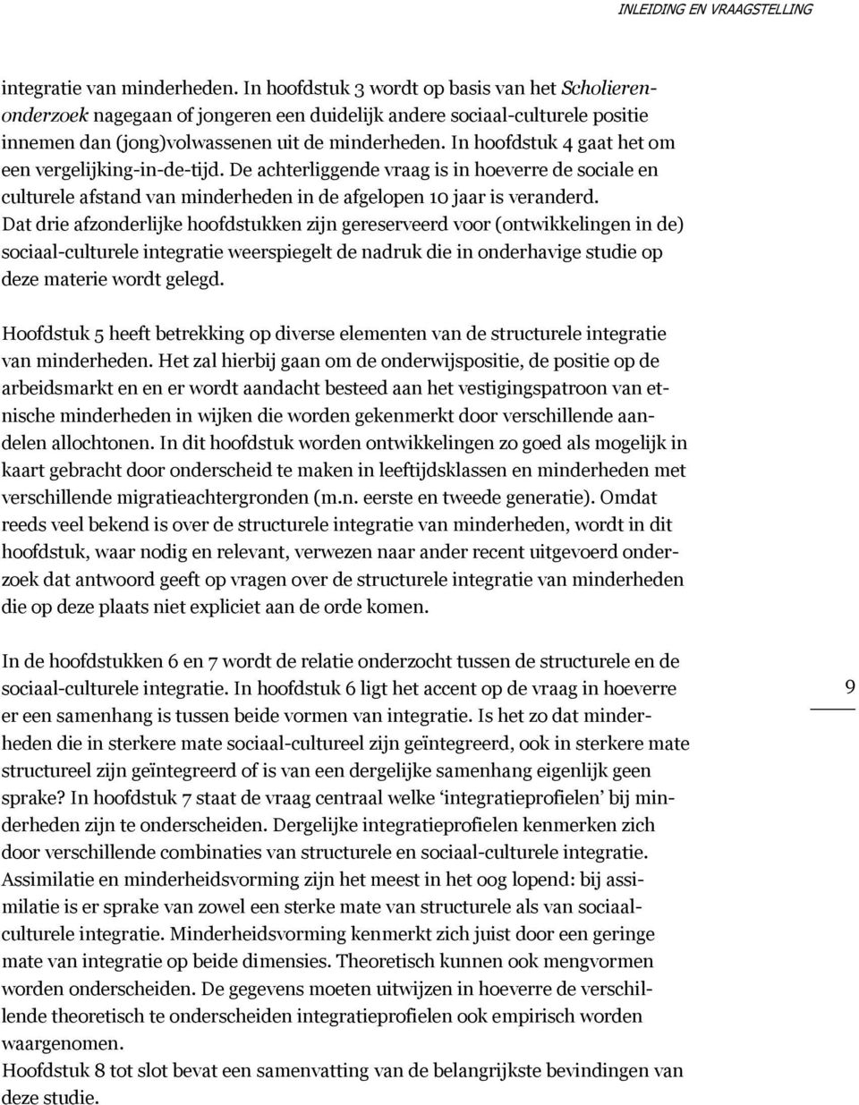 In hoofdstuk 4 gaat het om een vergelijking-in-de-tijd. De achterliggende vraag is in hoeverre de sociale en culturele afstand van minderheden in de afgelopen 10 jaar is veranderd.