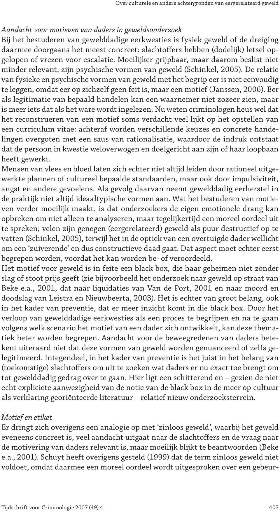 Moeilijker grijpbaar, maar daarom beslist niet minder relevant, zijn psychische vormen van geweld (Schinkel, 2005).