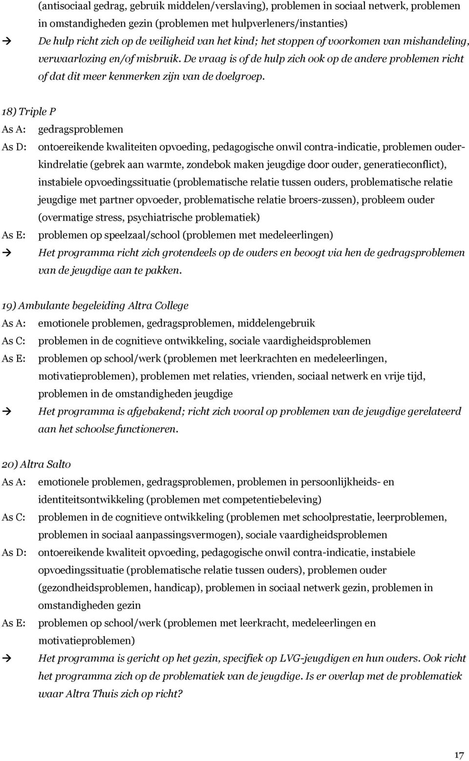 18) Triple P As A: gedragsproblemen As D: ontoereikende kwaliteiten opvoeding, pedagogische onwil contra-indicatie, problemen ouderkindrelatie (gebrek aan warmte, zondebok maken jeugdige door ouder,