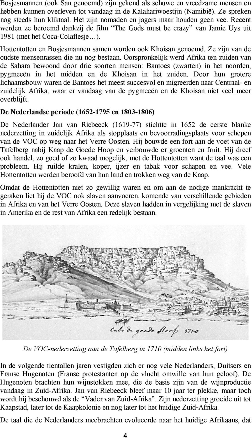 Hottentotten en Bosjesmannen samen worden ook Khoisan genoemd. Ze zijn van de oudste mensenrassen die nu nog bestaan.