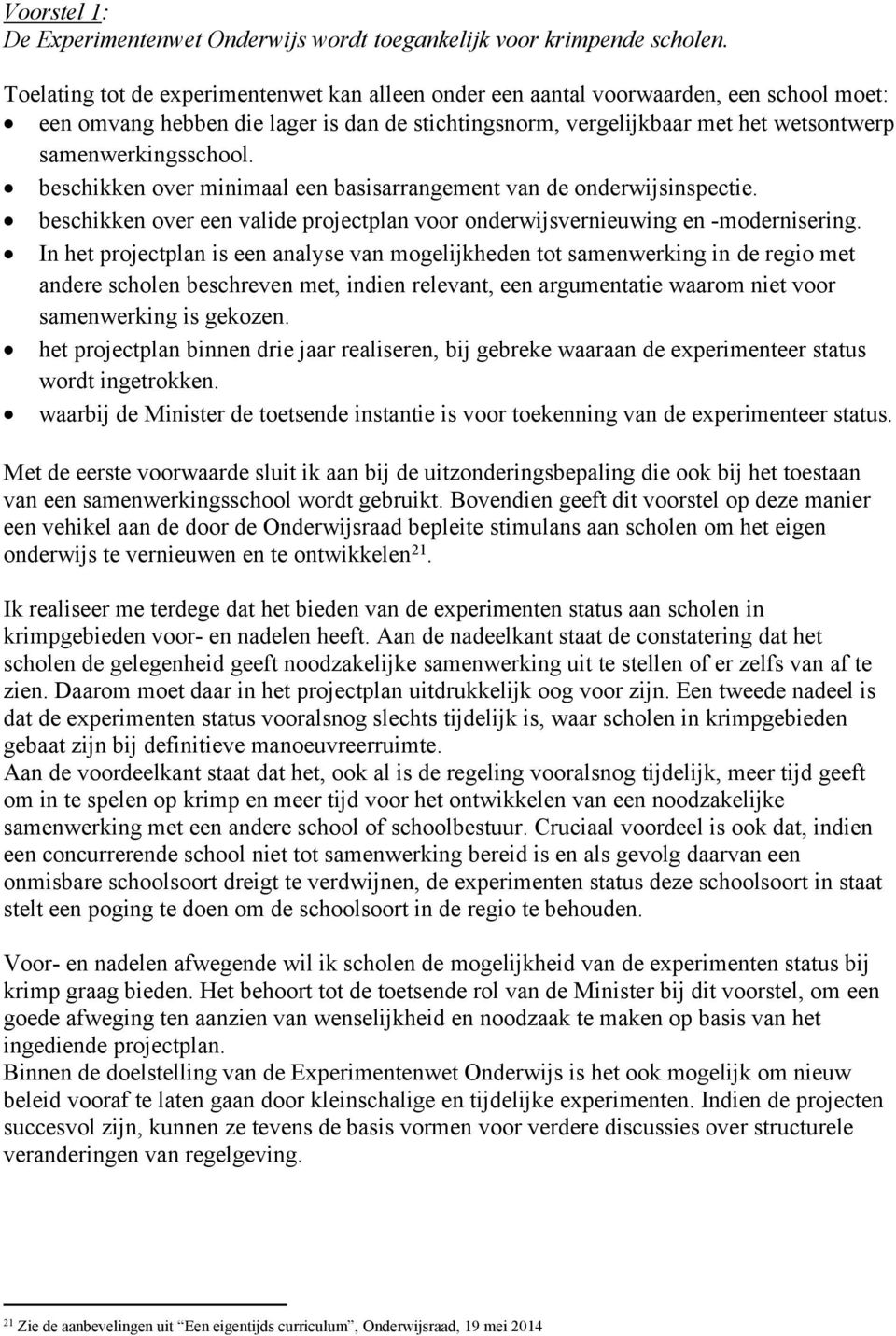 beschikken over minimaal een basisarrangement van de onderwijsinspectie. beschikken over een valide projectplan voor onderwijsvernieuwing en -modernisering.