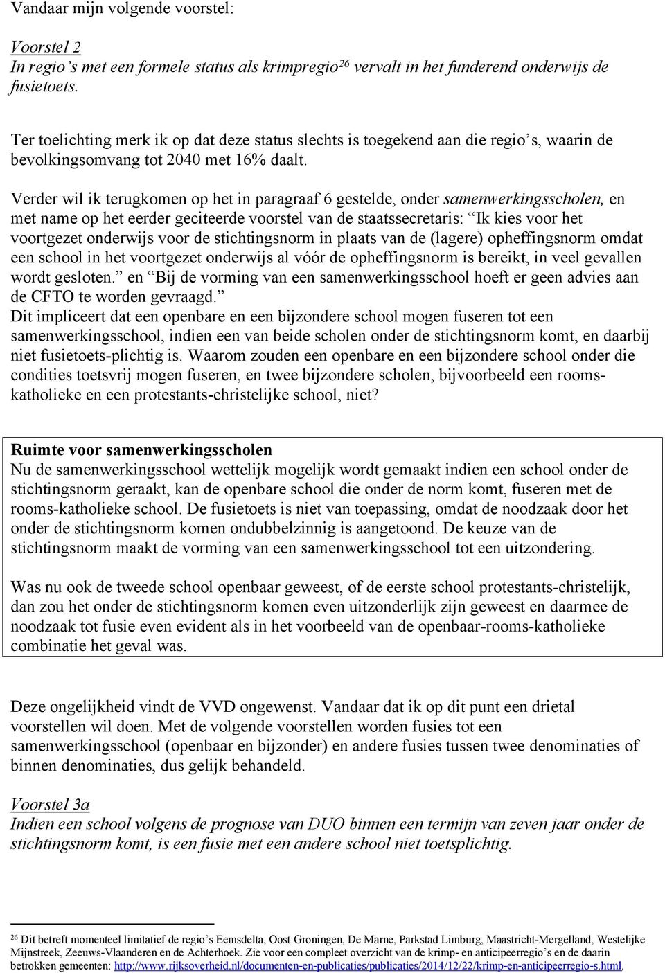 Verder wil ik terugkomen op het in paragraaf 6 gestelde, onder samenwerkingsscholen, en met name op het eerder geciteerde voorstel van de staatssecretaris: Ik kies voor het voortgezet onderwijs voor