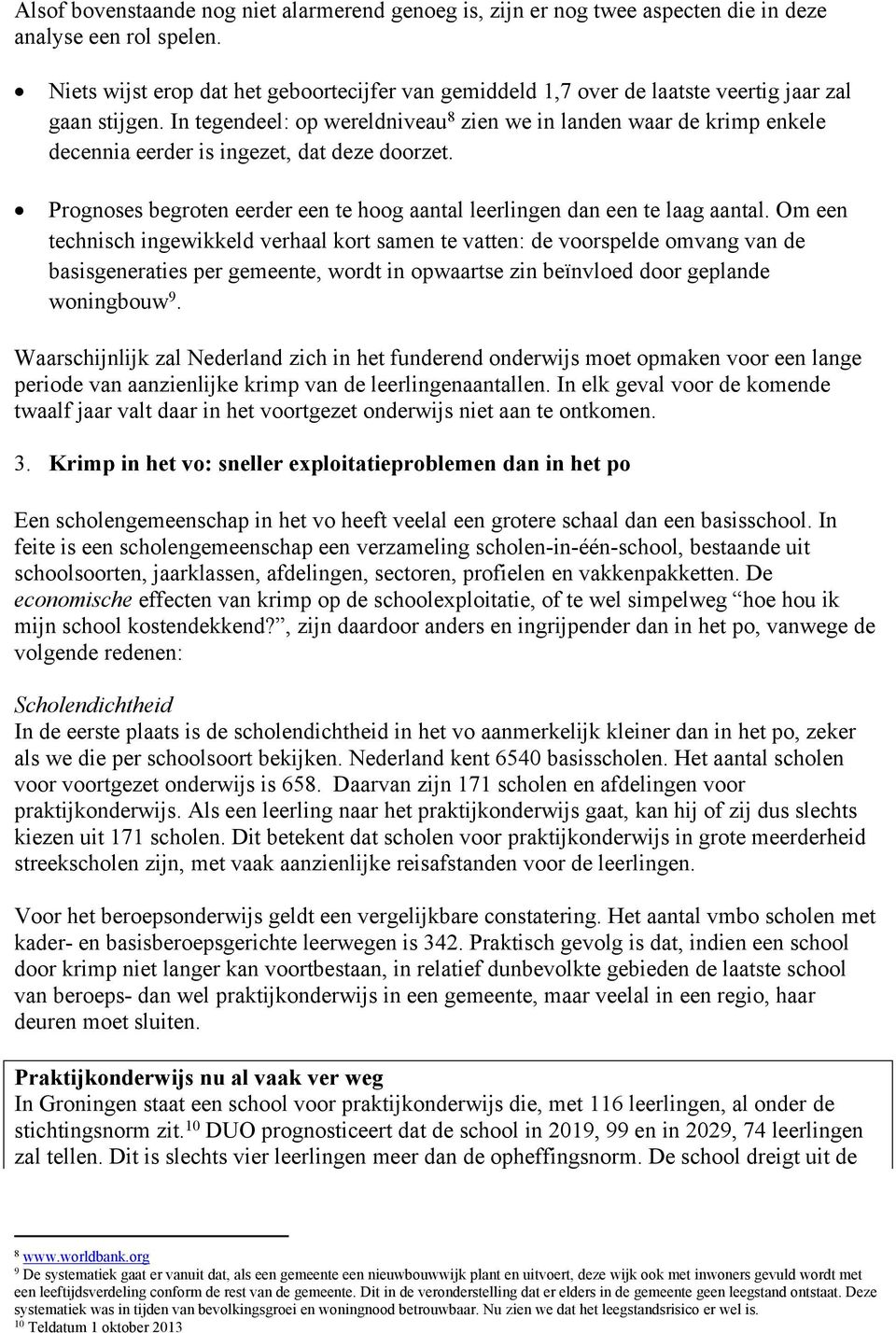 In tegendeel: op wereldniveau 8 zien we in landen waar de krimp enkele decennia eerder is ingezet, dat deze doorzet. Prognoses begroten eerder een te hoog aantal leerlingen dan een te laag aantal.