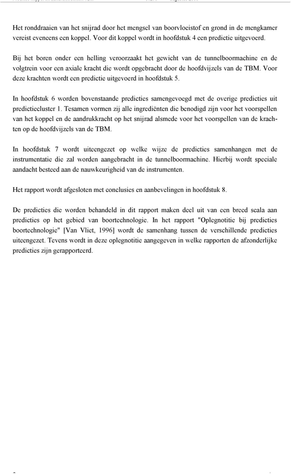 Voor deze krachten wordt een predictie uitgevoerd in hoofdstuk 5. In hoofdstuk 6 worden bovenstaande predicties samengevoegd met de overige predicties uit predictiecluster 1.