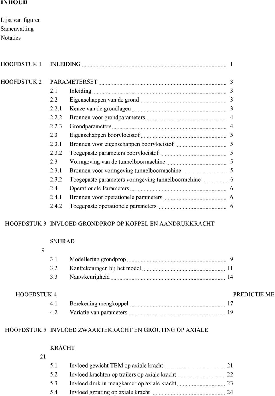 .. 5 2.3.1 Bronnen voor vormgeving tunnelboormachine... 5 2.3.2 Toegepaste parameters vormgeving tunnelboormchine...6 2.4 Operationele Parameters... 6 2.4.1 Bronnen voor operationele parameters... 6 2.4.2 Toegepaste operationele parameters.