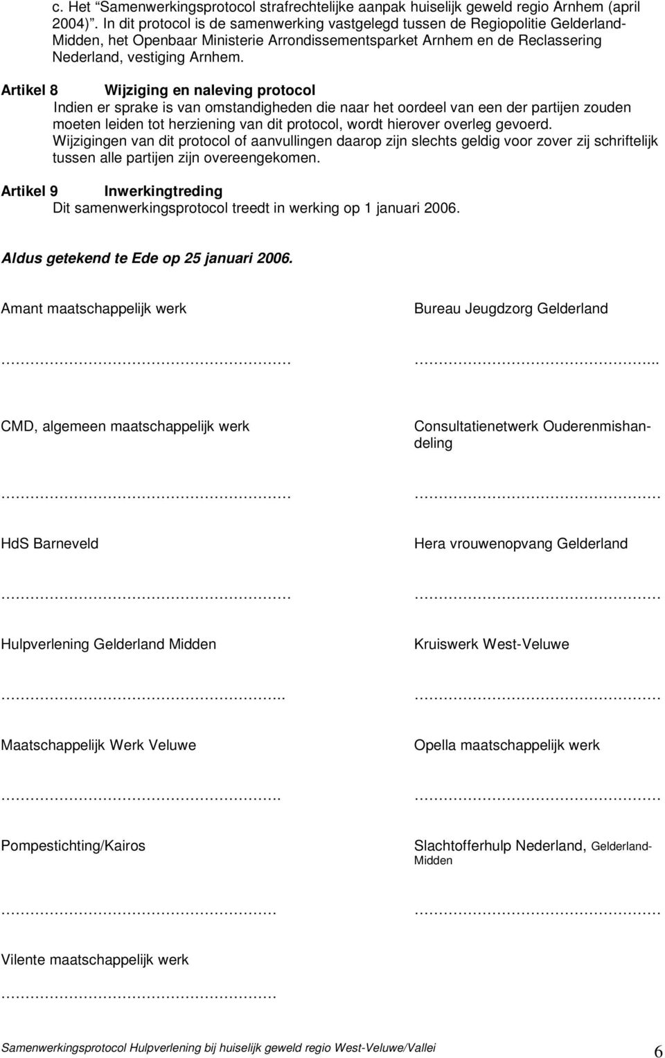 Artikel 8 Wijziging en naleving protocol Indien er sprake is van omstandigheden die naar het oordeel van een der partijen zouden moeten leiden tot herziening van dit protocol, wordt hierover overleg