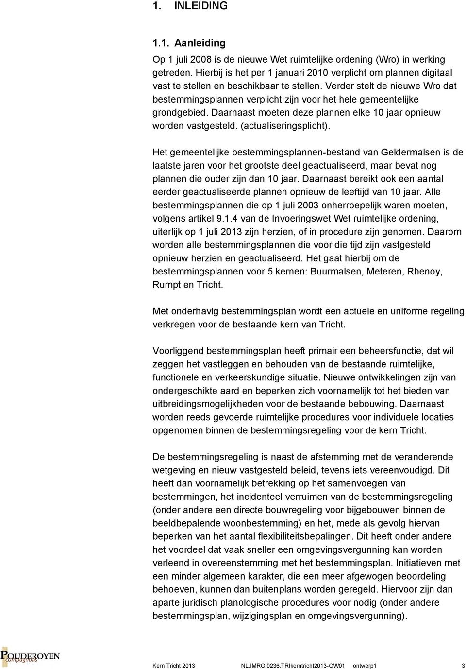 Verder stelt de nieuwe Wro dat bestemmingsplannen verplicht zijn voor het hele gemeentelijke grondgebied. Daarnaast moeten deze plannen elke 10 jaar opnieuw worden vastgesteld. (actualiseringsplicht).