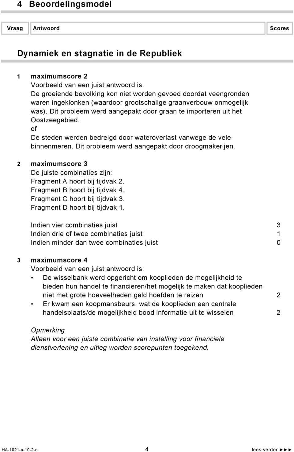 Dit probleem werd aangepakt door droogmakerijen. 2 maximumscore 3 De juiste combinaties zijn: Fragment A hoort bij tijdvak 2. Fragment B hoort bij tijdvak 4. Fragment C hoort bij tijdvak 3.