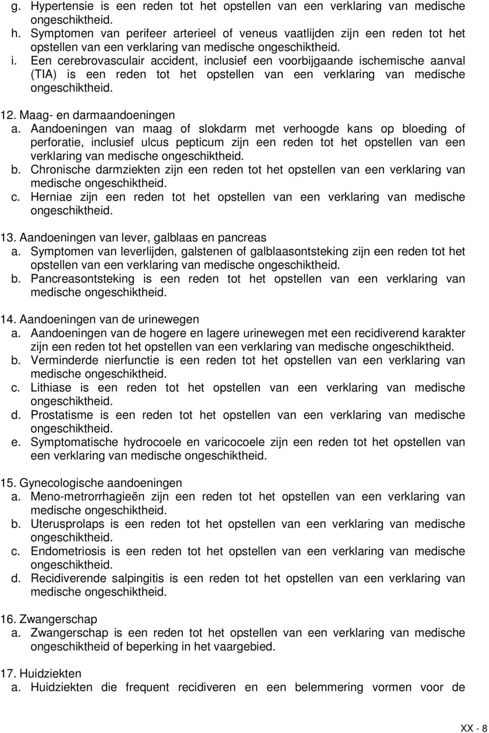 Een cerebrovasculair accident, inclusief een voorbijgaande ischemische aanval (TIA) is een reden tot het opstellen van een verklaring van medische 12. Maag- en darmaandoeningen a.