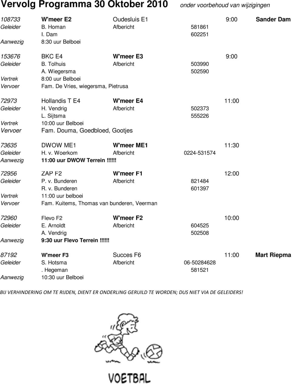De Vries, wiegersma, Pietrusa 72973 Hollandis T E4 W'meer E4 11:00 Geleider H. Vendrig Afbericht 502373 L. Sijtsma 555226 Vertrek 10:00 uur Belboei Vervoer Fam.