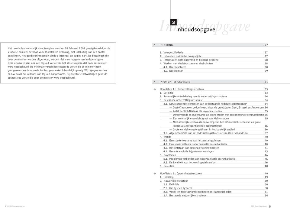 Deze uitgave is dan ook een lay-out versie van het structuurplan dat door de minister werd goedgekeurd.