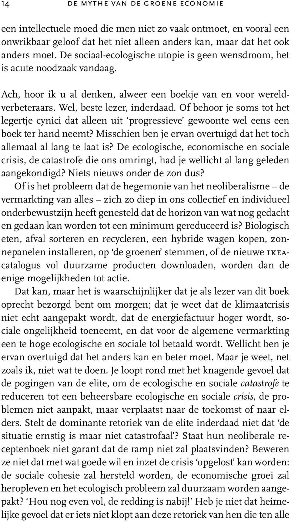 Of behoor je soms tot het legertje cynici dat alleen uit progressieve gewoonte wel eens een boek ter hand neemt? Misschien ben je ervan overtuigd dat het toch allemaal al lang te laat is?