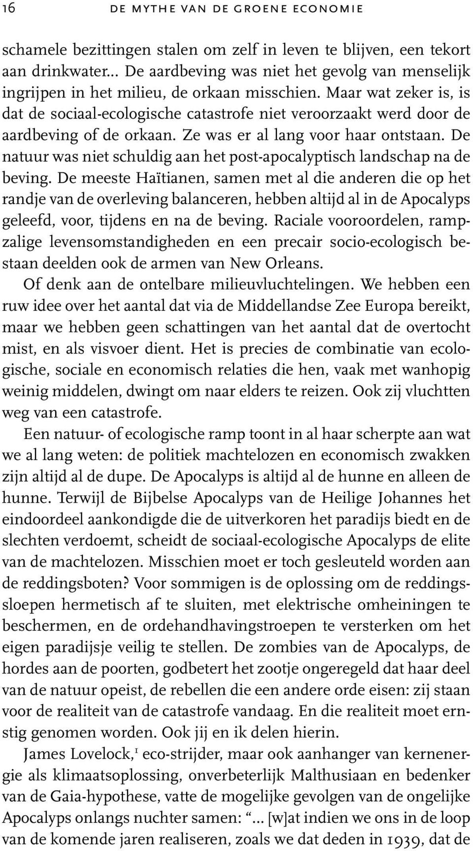 Maar wat zeker is, is dat de sociaal-ecologische catastrofe niet veroorzaakt werd door de aardbeving of de orkaan. Ze was er al lang voor haar ontstaan.