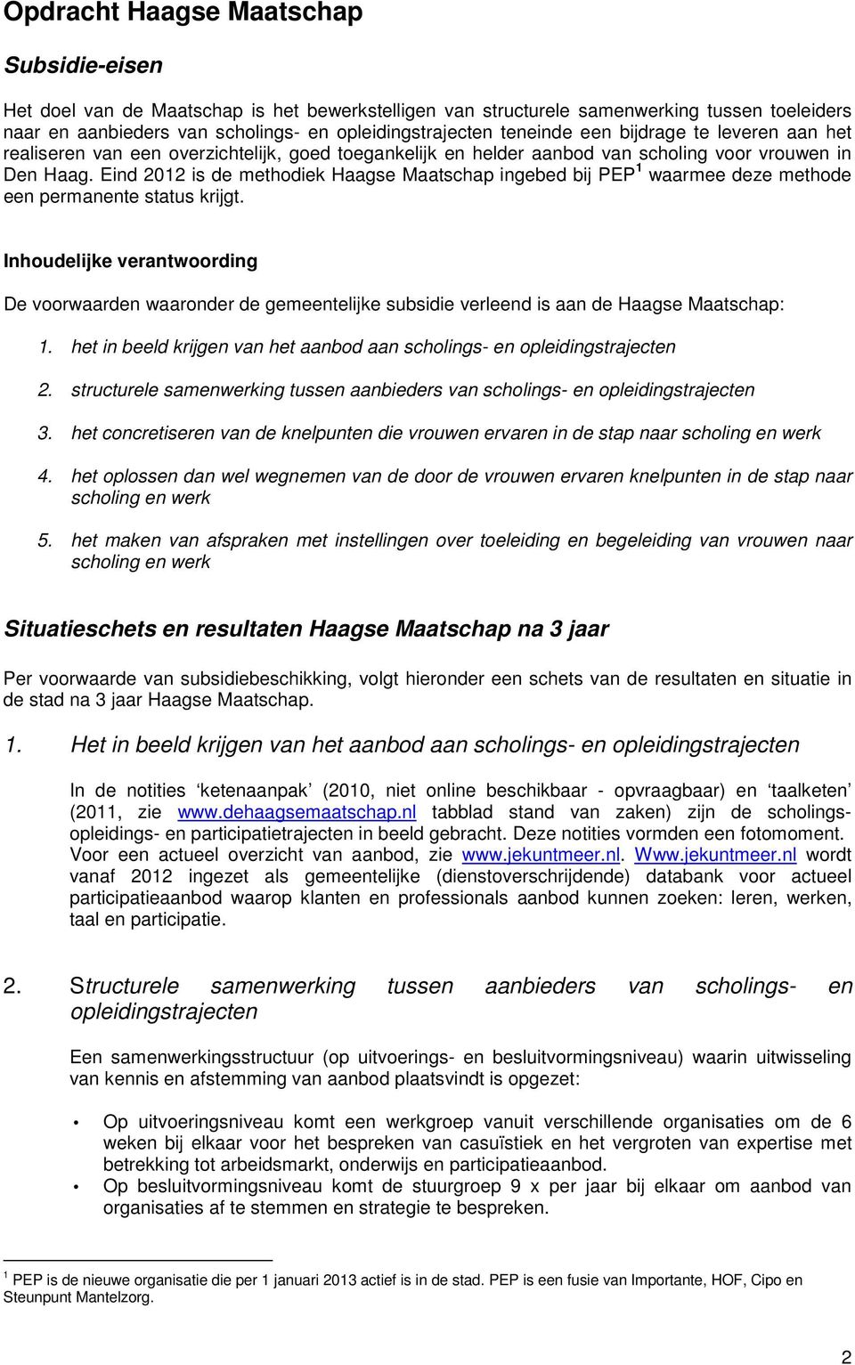 Eind 2012 is de methodiek Haagse Maatschap ingebed bij PEP 1 waarmee deze methode een permanente status krijgt.