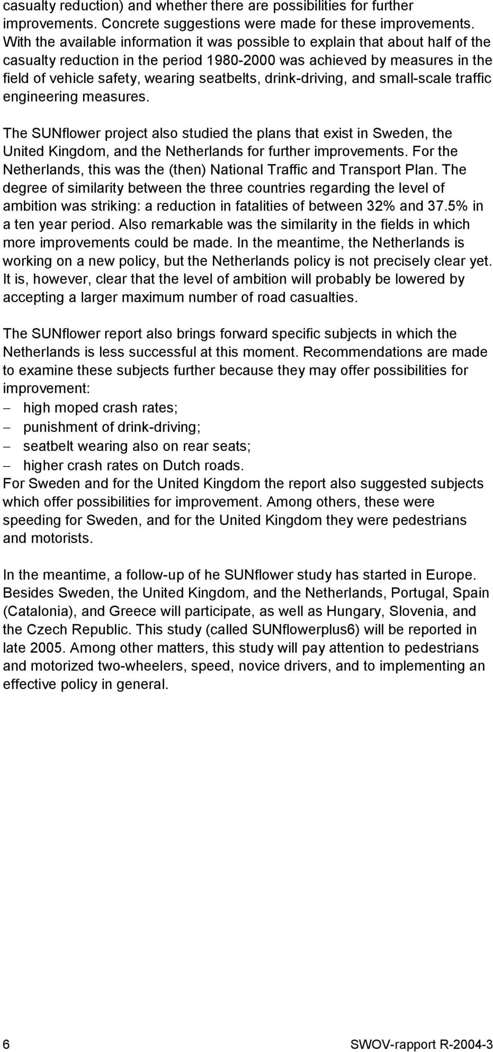 drink-driving, and small-scale traffic engineering measures. The SUNflower project also studied the plans that exist in Sweden, the United Kingdom, and the Netherlands for further improvements.