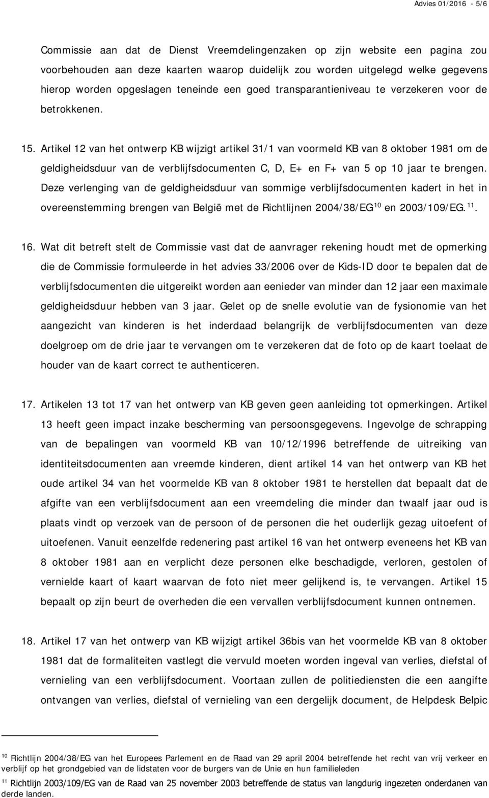 Artikel 12 van het ontwerp KB wijzigt artikel 31/1 van voormeld KB van 8 oktober 1981 om de geldigheidsduur van de verblijfsdocumenten C, D, E+ en F+ van 5 op 10 jaar te brengen.