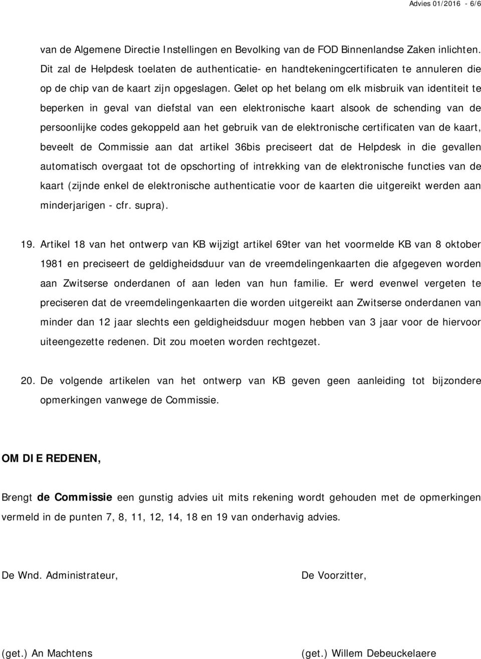 Gelet op het belang om elk misbruik van identiteit te beperken in geval van diefstal van een elektronische kaart alsook de schending van de persoonlijke codes gekoppeld aan het gebruik van de