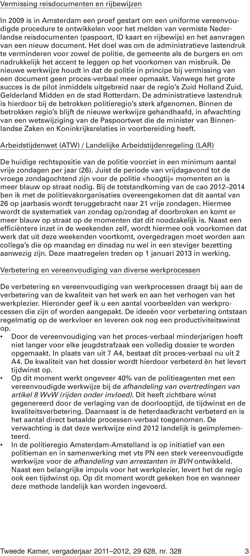 Het doel was om de administratieve lastendruk te verminderen voor zowel de politie, de gemeente als de burgers en om nadrukkelijk het accent te leggen op het voorkomen van misbruik.