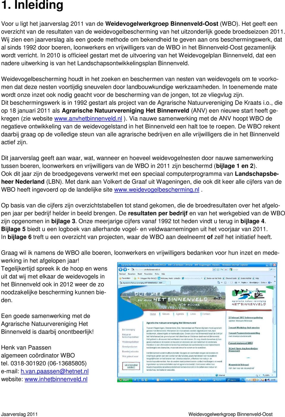 gezamenlijk wordt verricht. In 2010 is officieel gestart met de uitvoering van het Weidevogelplan Binnenveld, dat een nadere uitwerking is van het Landschapsontwikkelingsplan Binnenveld.