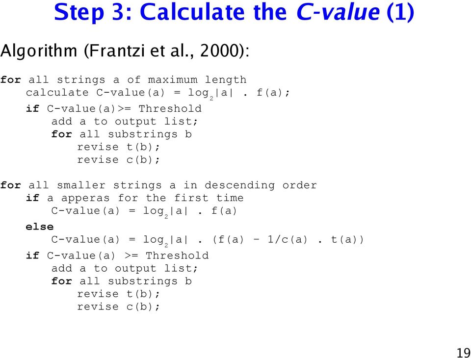 f(a); if C-value(a)>= Threshold add a to output list; for all substrings b revise t(b); revise c(b); for all smaller