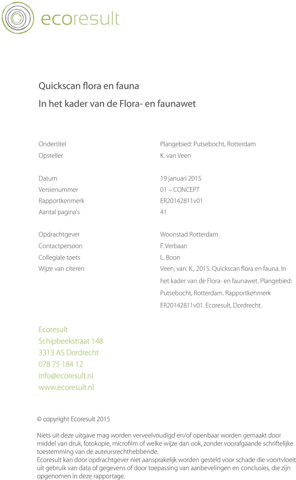 Boon Veen, van. K., 2015. Quickscan flora en fauna. In het kader van de Flora- en faunawet. Plangebied: Putsebocht, Rotterdam. Rapportkenmerk ER20142811v01. Ecoresult, Dordrecht.