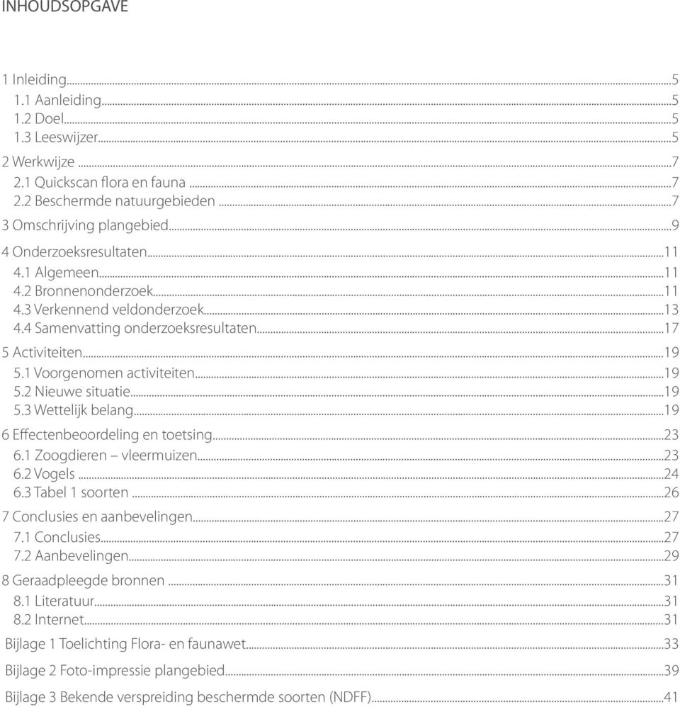 1 Voorgenomen activiteiten...19 5.2 Nieuwe situatie...19 5.3 Wettelijk belang...19 6 Effectenbeoordeling en toetsing...23 6.1 Zoogdieren vleermuizen...23 6.2 Vogels...24 6.3 Tabel 1 soorten.