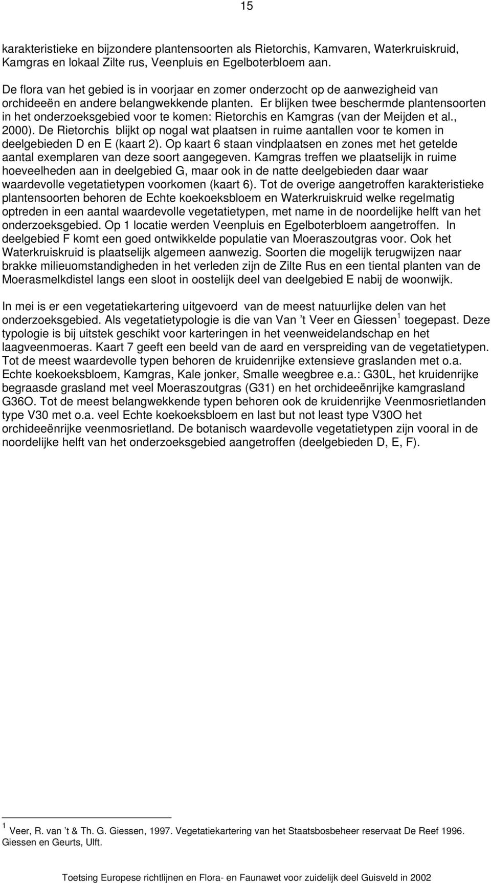 Er blijken twee beschermde plantensoorten in het onderzoeksgebied voor te komen: Rietorchis en Kamgras (van der Meijden et al., 2000).