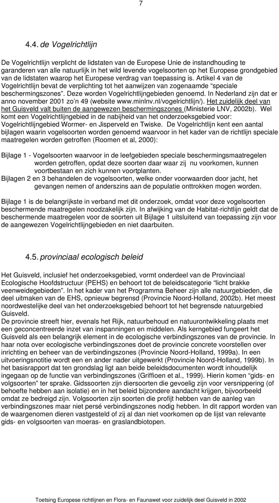 Deze worden Vogelrichtlijngebieden genoemd. In Nederland zijn dat er anno november 2001 zo n 49 (website www.minlnv.nl/vogelrichtlijn/).