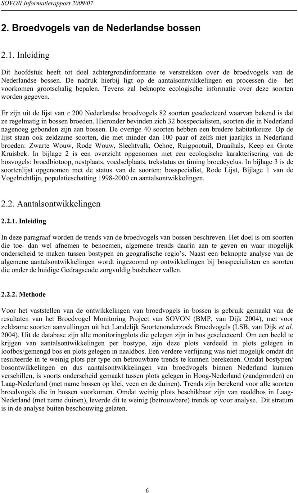 Er zijn uit de lijst van c 200 Nederlandse broedvogels 82 soorten geselecteerd waarvan bekend is dat ze regelmatig in bossen broeden.