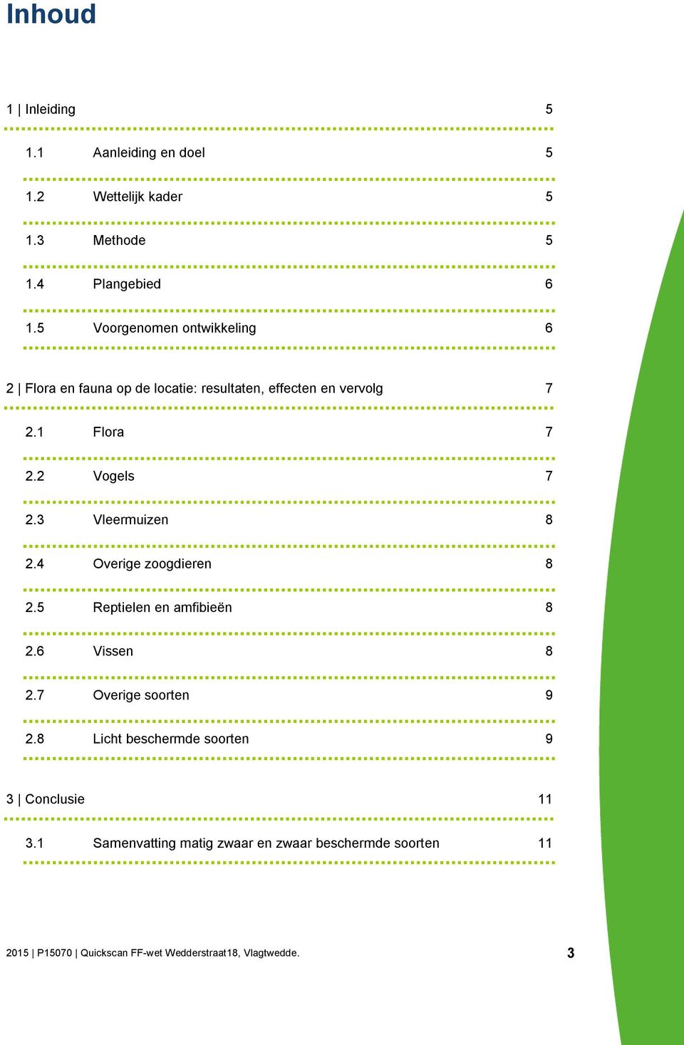 3 Vleermuizen 8 2.4 Overige zoogdieren 8 2.5 Reptielen en amfibieën 8 2.6 Vissen 8 2.7 Overige soorten 9 2.