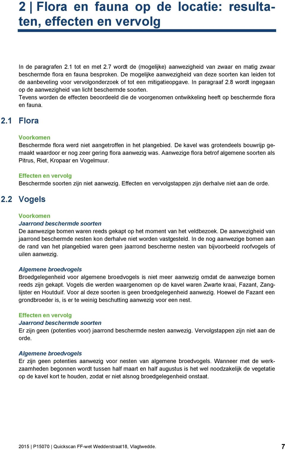 8 wordt ingegaan op de aanwezigheid van licht beschermde soorten. Tevens worden de effecten beoordeeld die de voorgenomen ontwikkeling heeft op beschermde flora en fauna. 2.