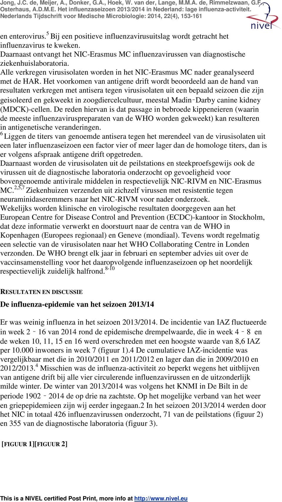 Het voorkomen van antigene drift wordt beoordeeld aan de hand van resultaten verkregen met antisera tegen virusisolaten uit een bepaald seizoen die zijn geisoleerd en gekweekt in zoogdiercelcultuur,