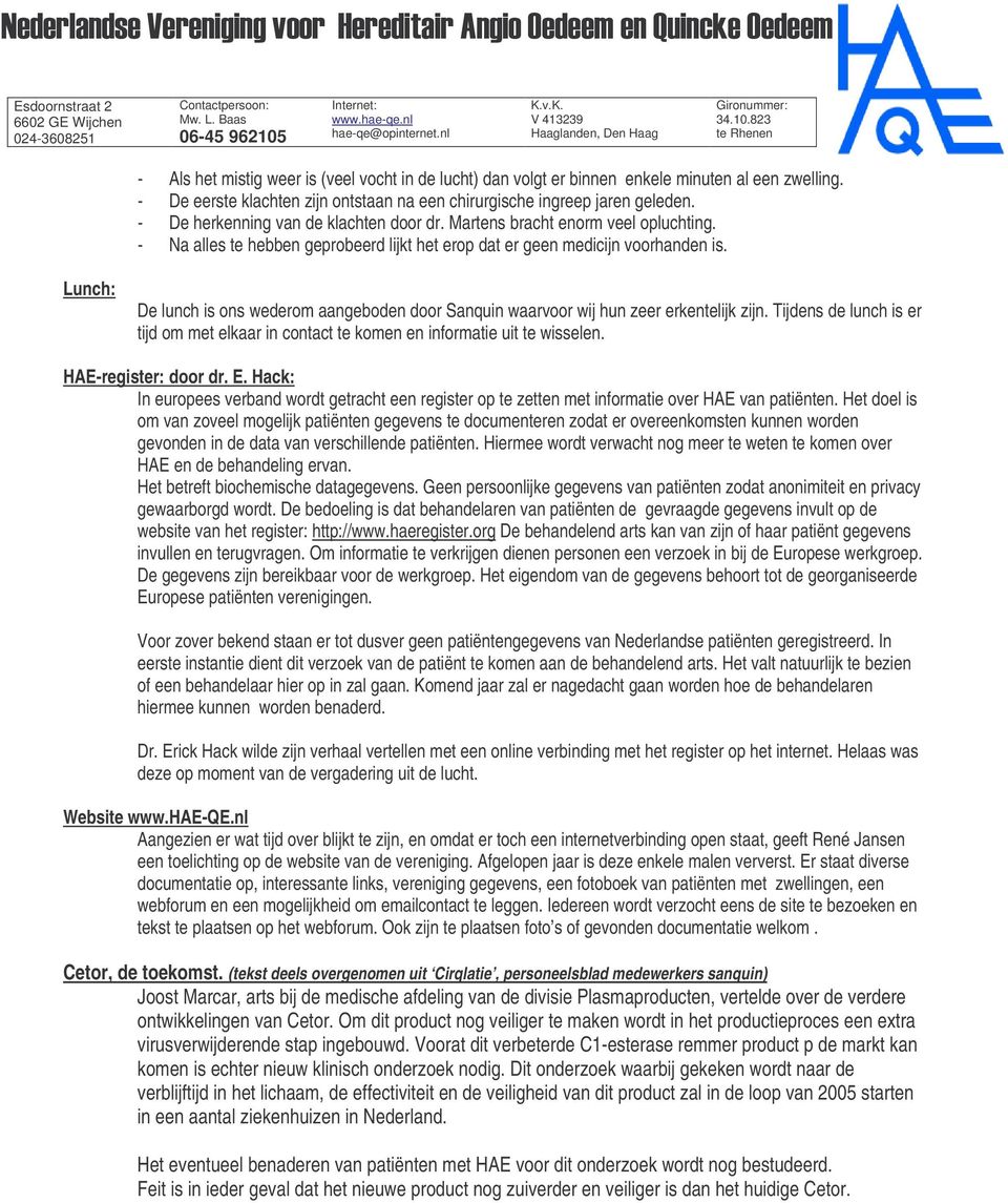 Lunch: De lunch is ons wederom aangeboden door Sanquin waarvoor wij hun zeer erkentelijk zijn. Tijdens de lunch is er tijd om met elkaar in contact te komen en informatie uit te wisselen.