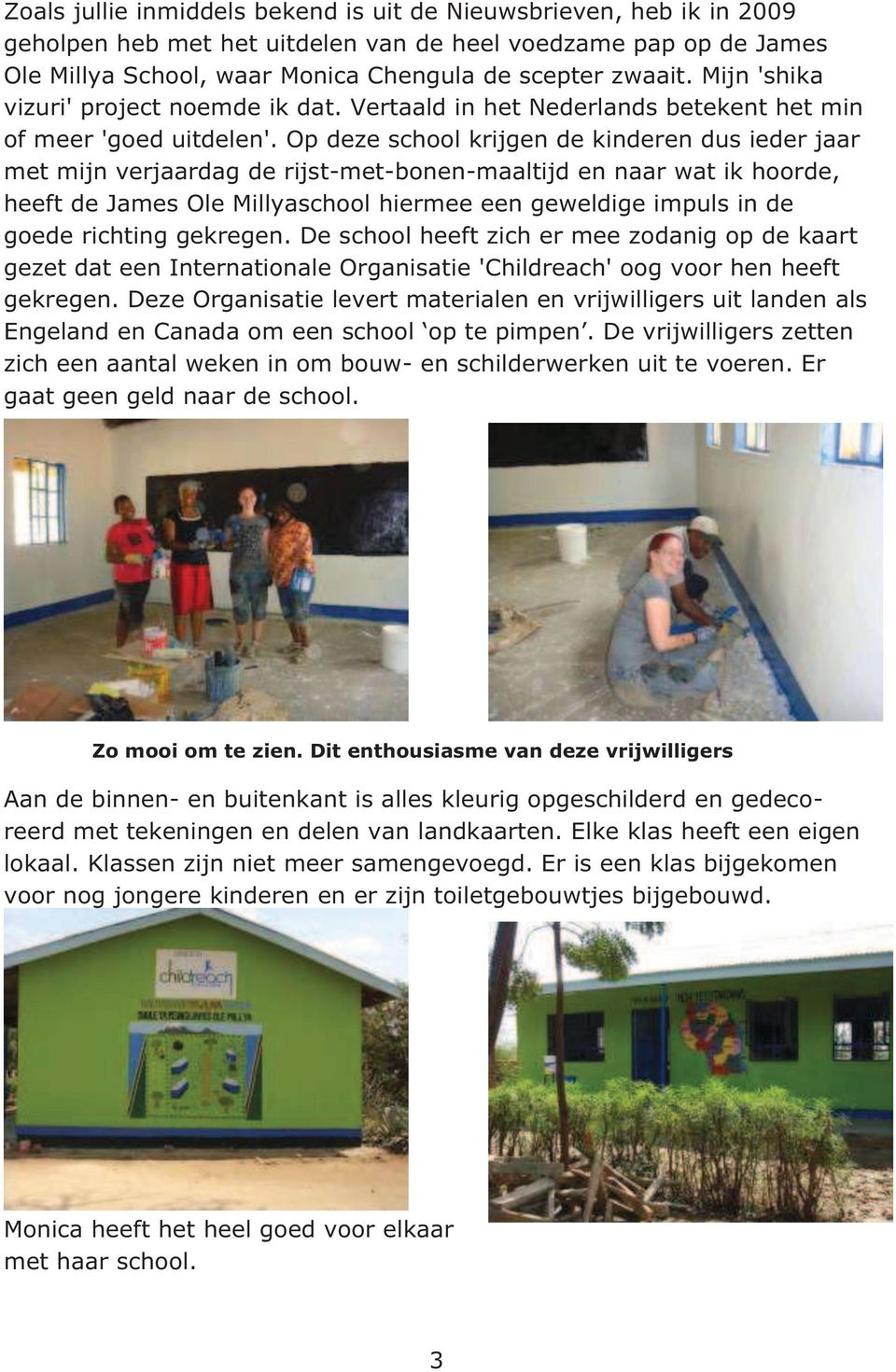 Op deze school krijgen de kinderen dus ieder jaar met mijn verjaardag de rijst-met-bonen-maaltijd en naar wat ik hoorde, heeft de James Ole Millyaschool hiermee een geweldige impuls in de goede