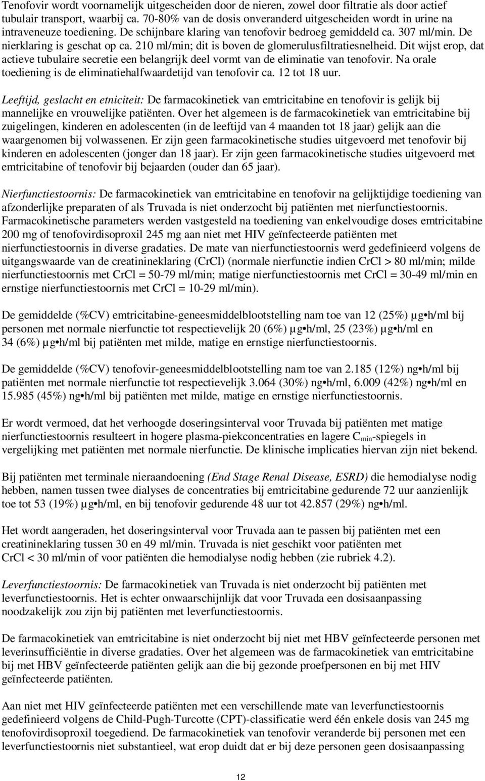 210 ml/min; dit is boven de glomerulusfiltratiesnelheid. Dit wijst erop, dat actieve tubulaire secretie een belangrijk deel vormt van de eliminatie van tenofovir.