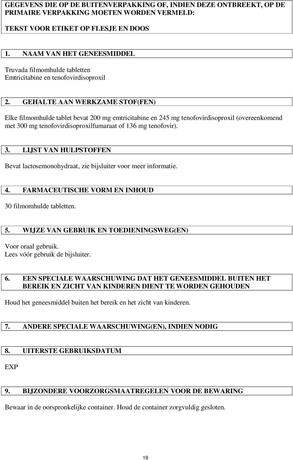 GEHALTE AAN WERKZAME STOF(FEN) Elke filmomhulde tablet bevat 200 mg emtricitabine en 245 mg tenofovirdisoproxil (overeenkomend met 30