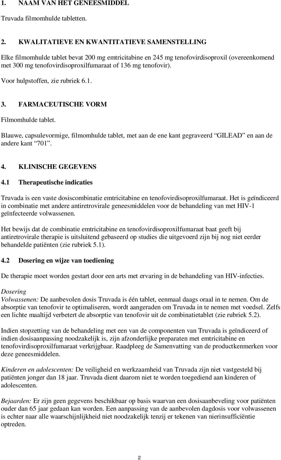 Voor hulpstoffen, zie rubriek 6.1. 3. FARMACEUTISCHE VORM Filmomhulde tablet. Blauwe, capsulevormige, filmomhulde tablet, met aan de ene kant gegraveerd GILEAD en aan de andere kant 701. 4.