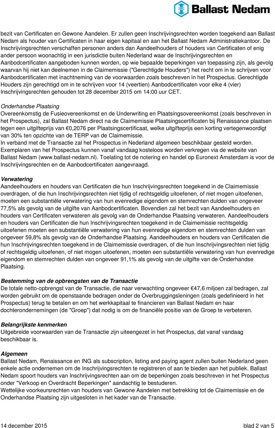 De Inschrijvingsrechten verschaffen personen anders dan Aandeelhouders of houders van Certificaten of enig ander persoon woonachtig in een jurisdictie buiten Nederland waar de Inschrijvingsrechten en